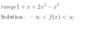 The range of 1+x+2x^2-x^3 is -infinity <f(x)<infinity